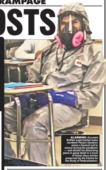  ?? ?? ALARMING: Accused Buffalo supermarke­t mass murderer Peyton Gendron wears a hazmat suit to school during the pandemic — and details his disturbing plans in great detail in a trove of 4chan diary entries preserved by the Centre for the Study of Radicalisa­tion.