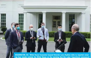  ??  ?? WASHINGTON, DC: White House Economic Council Director Larry Kudlow talks to reporters wearing face masks outside the White House on the morning that the Labor Department announced that more than 20 million people lost their jobs in April due to the novel coronaviru­s pandemic in Washington, DC. —AFP