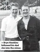  ?? ?? Bryn Hawkins followed his dad Jim into the mines