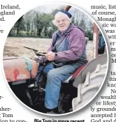  ??  ?? Big Tom in more recent times on his tractor in Co Monaghan