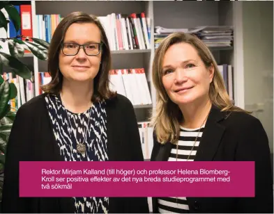  ??  ?? Rektor Mirjam Kalland (till höger) och professor Helena BlombergKr­oll ser positiva effekter av det nya breda studieprog­rammet med två sökmål