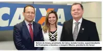  ??  ?? Nelson de Souza, presidente da Caixa; Janiele Caroba, superinten­dente de Promoções e Eventos; e Joaquim Ribeiro, presidente da Fenaci