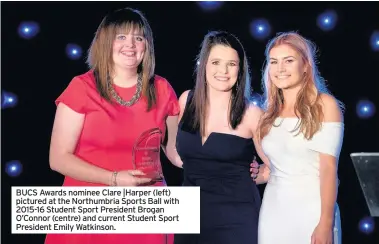  ??  ?? BUCS Awards nominee Clare |Harper (left) pictured at the Northumbri­a Sports Ball with 2015-16 Student Sport President Brogan O’Connor (centre) and current Student Sport President Emily Watkinson.
