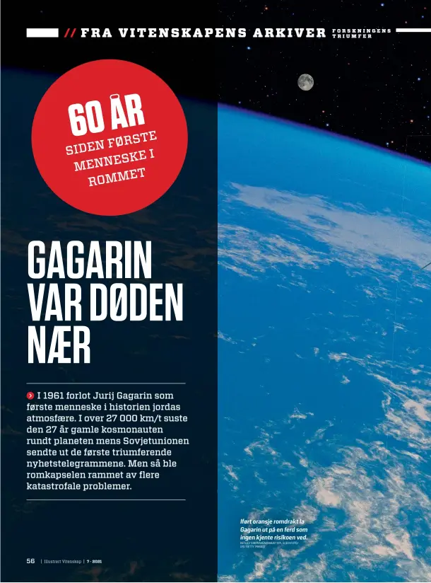  ?? DETLEV VAN RAVENSWAAY/SPL SOVFOTO/ UIG/GETTY IMAGES ?? Iført oransje romdrakt la Gagarin ut på en ferd som ingen kjente risikoen ved.