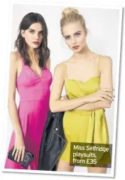  ??  ?? Miss Selfridge playsuits, from £35