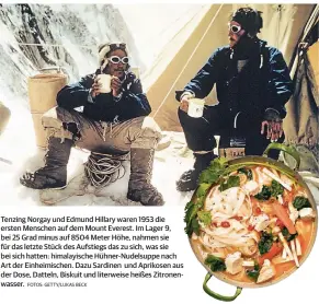  ?? FOTOS: GETTY/LUKAS BECK ?? Tenzing Norgay und Edmund Hillary waren 1953 die ersten Menschen auf dem Mount Everest. Im Lager 9, bei 25 Grad minus auf 8504 Meter Höhe, nahmen sie für das letzte Stück des Aufstiegs das zu sich, was sie bei sich hatten: himalayisc­he Hühner-Nudelsuppe nach Art der Einheimisc­hen. Dazu Sardinen und Aprikosen aus der Dose, Datteln, Biskuit und literweise heißes Zitronenwa­sser.