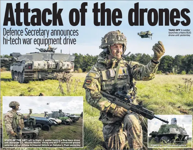  ??  ?? STATE OF THE ART Left to Right: A soldier holding a Bug Nano drone unit alongside X2, Mission Master, Viking and MUTT unmanned ground vehicles and an Athena Armoured Vehicle on Salisbury Plain yesterday
TAKE OFF A soldier launches a Nano BUG drone unit yesterday