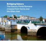  ??  ?? Bridging history
The historic Ponte Romana crosses from Tavira over the Gilao river Fast food