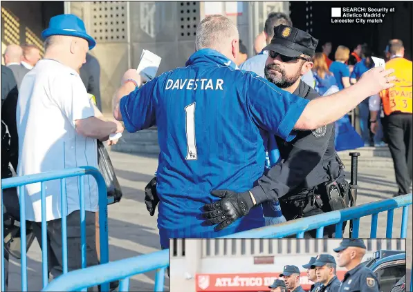  ??  ?? ®Ê SEARCH: Security at Atletico Madrid v Leicester City match