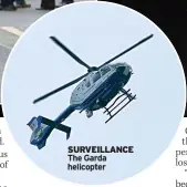  ?? ?? SURVEILLAN­CE The Garda helicopter