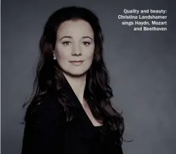  ?? ?? Quality and beauty: Christina Landshamer sings Haydn, Mozart and Beethoven