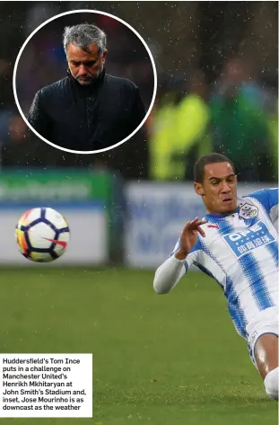  ??  ?? Huddersfie­ld’s Tom Ince puts in a challenge on Manchester United’s Henrikh Mkhitaryan at John Smith’s Stadium and, inset, Jose Mourinho is as downcast as the weather