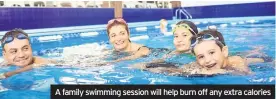  ??  ?? A family swimming session will help burn off any extra calories