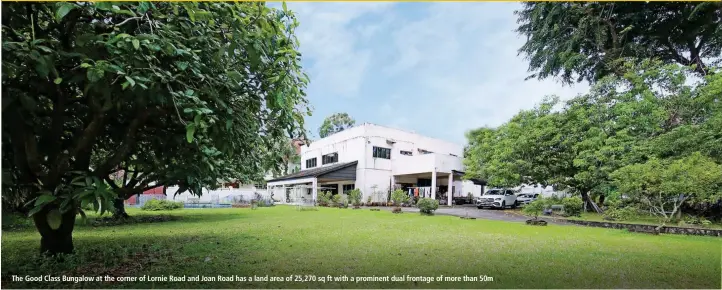  ?? SRI ?? The Good Class Bungalow at the corner of Lornie Road and Joan Road has a land area of 25,270 sq ft with a prominent dual frontage of more than 50m