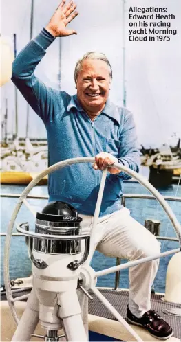  ??  ?? Allegation­s: Edward Heath on his racing yacht Morning Cloud in 1975