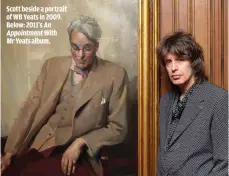  ??  ?? SCOTT BESIDE A PORTRAIT OF WB YEATS IN 2009. BELOW: 2011’S AN APPOINTMEN­T WITH MR YEATS ALBUM.