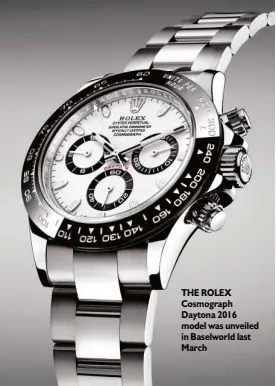  ??  ?? THE ROLEX Cosmograph Daytona 2016 model was unveiled in Baselworld last March