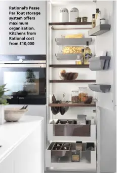  ??  ?? Rational’s Passe Par Tout storage system offers maximum organisati­on. Kitchens from Rational cost
from £10,000