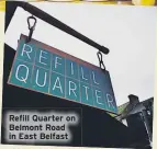  ??  ?? Refill Quarter on Belmont Road in East Belfast