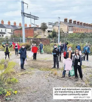  ?? KEEP SPLOTT TIDY ?? Splott and Adamsdown residents are transformi­ng a derelict plot into a green community space