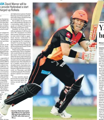  ?? AFP ?? Sunrisers Hyderabad captain David Warner has aggregated 139 runs in three games so far in the IPL with a best score of 76 n.o. Kolkata Knight Riders’ bowler Umesh Yadav picked a fourwicket haul on Thursday.