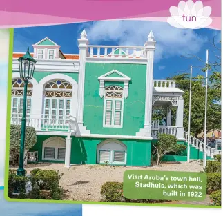  ??  ?? Visit Aruba’s town hall, Stadhuis, which was built in 1922