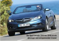  ?? ?? Der Opel Cascada (2013 bis 2019) ist ein günstiger und entspannen­der Cruiser