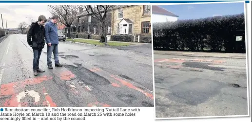  ??  ?? ●● Ramsbottom councillor, Rob Hodkinson inspecting Nuttall Lane with Jamie Hoyle on March 10 and the road on March 25 with some holes seemingly filled in – and not by the council