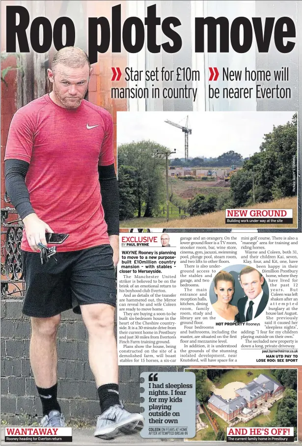  ??  ?? Rooney heading for Everton return Building work under way at the site The current family home in Prestbury AND HE’S OFF! WANTAWAY NEW GROUND