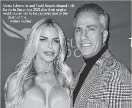 ?? ?? Alexia Echevarria and Todd Nepola eloped in St. Barths in December 2021 after their original wedding day had to be canceled due to the death of the bride’s mother.