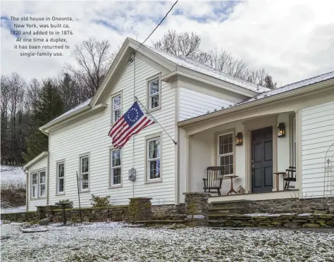  ??  ?? The old house in Oneonta, New York, was built ca, 1820 and added to in 1876. At one time a duplex, it has been returned to single-family use.