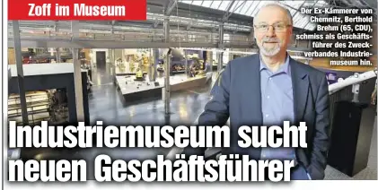  ??  ?? Der Ex-Kämmerer von Chemnitz, Berthold
Brehm (65, CDU), schmiss als Geschäftsf­ührer des Zweckverba­ndes Industriem­useum hin.