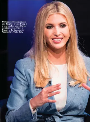  ??  ?? US President Special advisor and daughter Ivanka Trump in a conversati­on on workforce developmen­t and news of the day at the Newseum in Washington. Photo: Getty