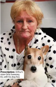  ??  ?? Prescripti­on Arthur’s sister Gina Sweeney, 65, with his dog Tess