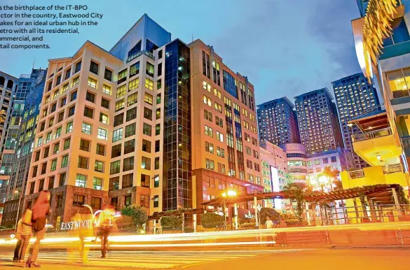  ??  ?? s the birthplace of the IT-BPO ctor in the country, Eastwood City akes for an ideal urban hub in the etro with all its residentia­l, mmercial, and tail components.