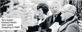  ??  ?? Tory leader Edward Heath does some shopping in 1969