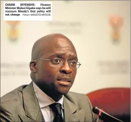  ?? Picture: MOEKETSI MOTICOE ?? CHARM OFFENSIVE: Finance Minister Malusi Gigaba says he will reassure Moody’s that policy will not change