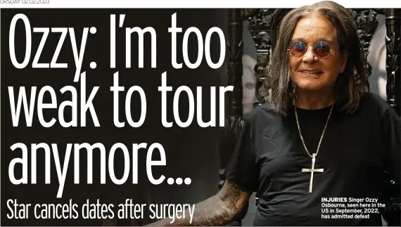  ?? ?? STRUGGLE Message to fans detailing his lengthy treatment
INJURIES Singer Ozzy Osbourne, seen here in the US in September, 2022, has admitted defeat