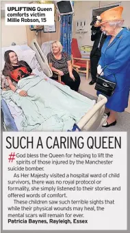  ??  ?? UPLIFTING
Queen comforts victim Millie Robson, 15