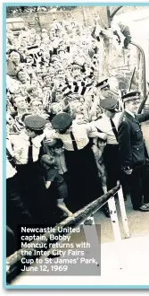  ??  ?? Newcastle United captain, Bobby Moncur, returns with the Inter City Fairs Cup to St James’ Park, June 12, 1969