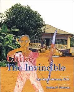  ?? Courtesy photo ?? Chike the Invincible, by Ogo Okoye-Johnson, Ph.D.