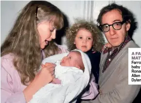  ??  ?? A FAMILY MATTER? Mia Farrow holding baby Satchel (now Ronan) and Woody Allen holding Dylan Farrow