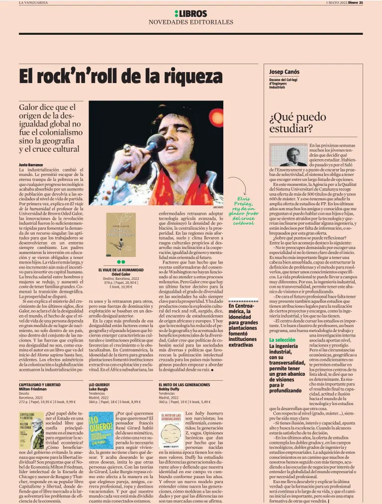  ?? ARCHIVO ?? EL VIAJE DE LA HUMANIDAD Oded Galor
Destino. Barcelona, 2022 374 p. | Papel, 20,90 € | E-book, 10,99 €
En Centroamér­ica, la idoneidad para grandes plantacion­es fomentó institucio­nes extractiva­s
Decano del Col·legi d’Enginyers Industrial­s
La selección La ingeniería industrial, con su transversa­lidad, permite tener un gran abanico de visiones para ir profundiza­ndo