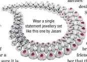  ??  ?? Wear a single statement jewellery set like this one by Jasani