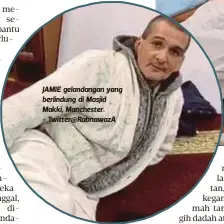  ??  ?? JAMIE gelandanga­n yang berlindung di Masjid Makki, Manchester. - Twitter@RabnawazA