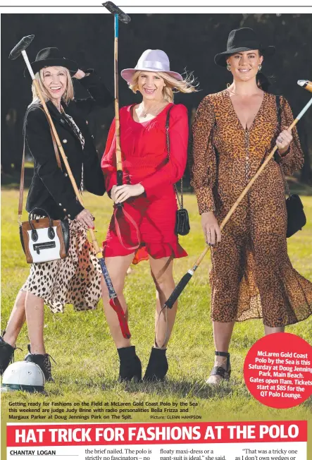  ?? Picture: GLENN HAMPSON ?? Getting ready for Fashions on the Field at McLaren Gold Coast Polo by the Sea this weekend are judge Judy Brine with radio personalit­ies Bella Frizza and Margaux Parker at Doug Jennings Park on The Spit.