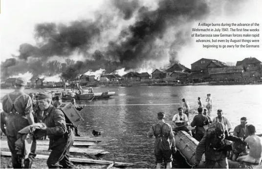  ??  ?? A village burns during the advance of the
Wehrmacht in July 1941. The first few weeks of Barbarossa saw German forces make rapid advances, but even by August things were beginning to go awry for the Germans