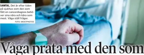  ?? FOTO: MOSTPHOTOS ?? SAMTAL. Det är efter tiden på sjukhus som den som fått en cancerdiag­nos behöver sina nära och kära som mest. Våga ställ frågor.