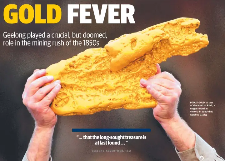  ??  ?? FOOL’S GOLD: A cast of the Hand of Faith, a nugget found in Victoria in 1980 that weighed 27.2kg.