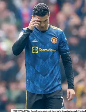  ?? ?? EXPECTATIV­A. Ronaldo deverá reintegrar hoje os treinos do United